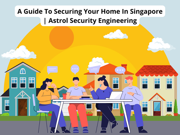 A Guide To Securing Your Home In Singapore | Astrol Security Engineering
